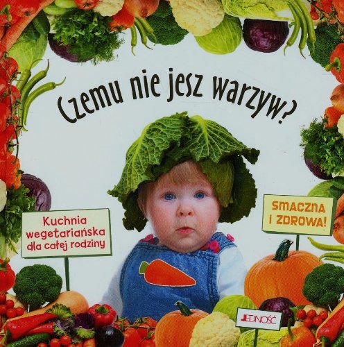 Czemu nie jesz warzyw Kuchnia wegetarianska dla calej rodziny Books