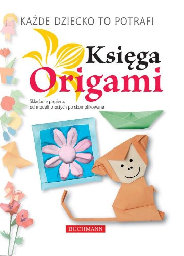 Księga Origami: Krok po kroku (KAŻDE DZIECKO TO POTRAFI) Books