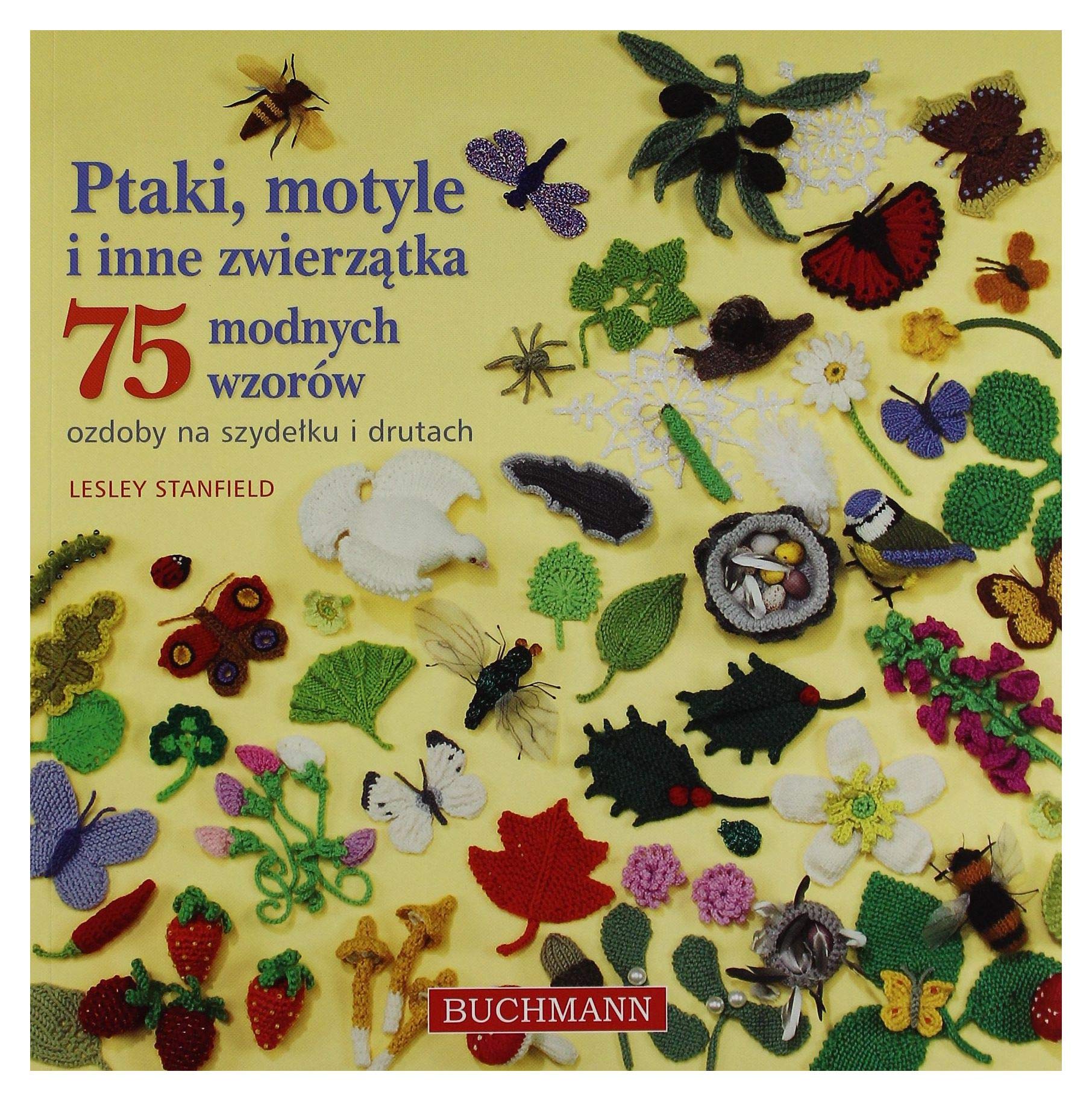 Ptaki motyle i inne zwierzątka 75 modnych wzorów: ozdoby na szydełku i drutach Books