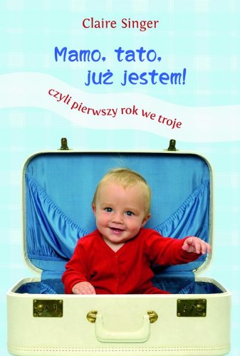 Mamo, tato, już jestem!: Czyli pierwszy rok we troje Books