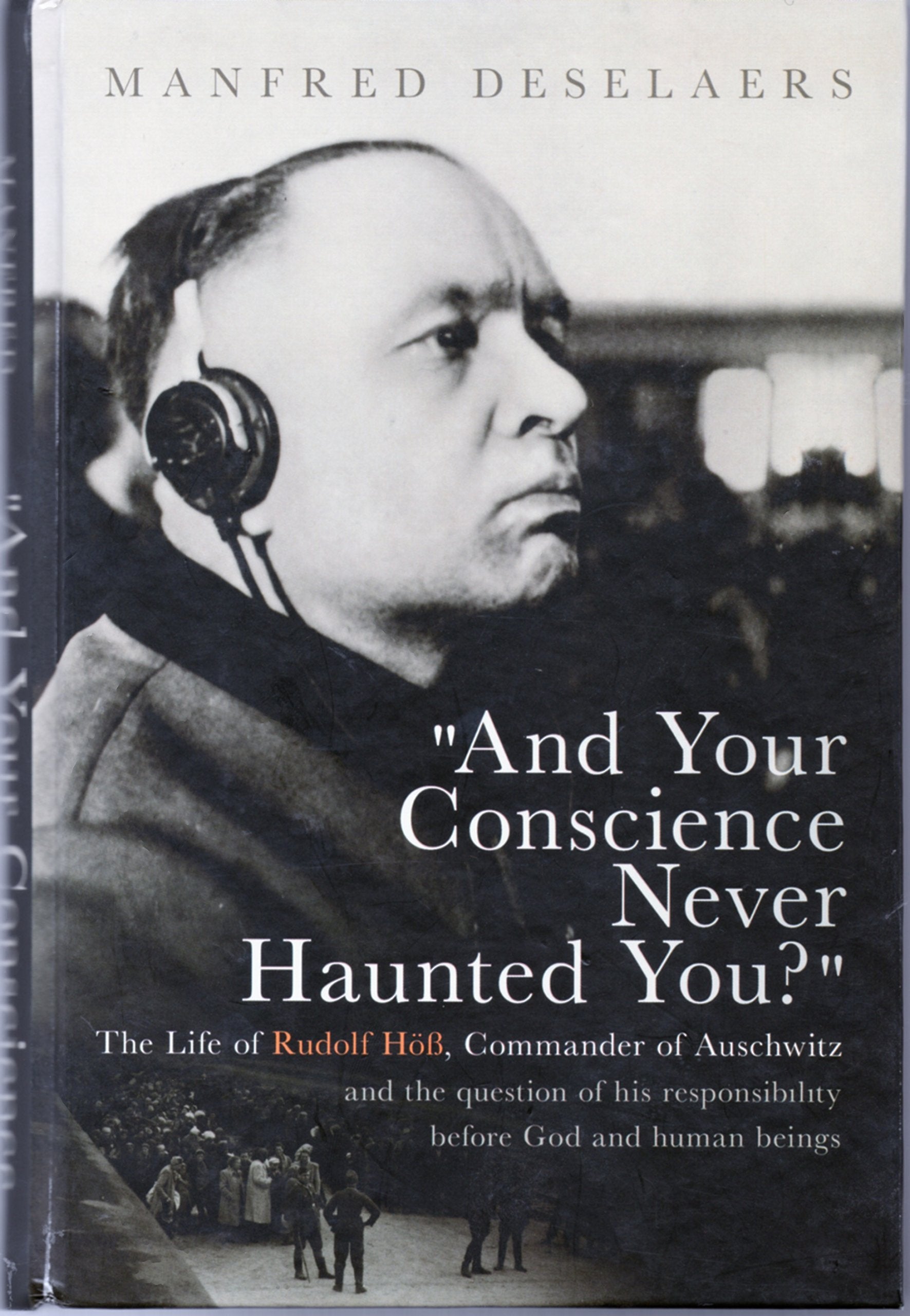 'And Your Conscience Never Haunted You?' The Life of Rudolf Hoss Commander of Auschqitz, and the Question of His Reponsibility Before God and Human Beings book