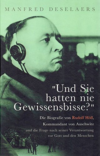 Und Sie hatten nie Gewissensbisse? Die Biografie von Rudolf Höß, Kommandant von Auschwitz und die Frage nach seiner Verantwortung vor Gott und den Menschen Psychology