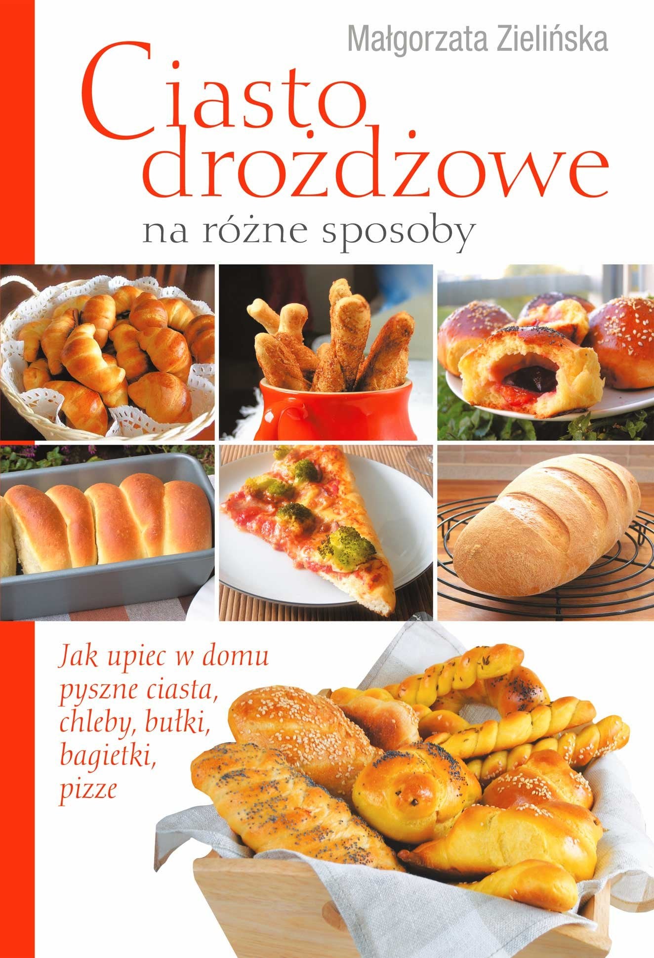 Ciasto drożdżowe na różne sposoby: Jak upiec w domu pyszne ciasta, chleby, bułki, bagietki, pizze Books