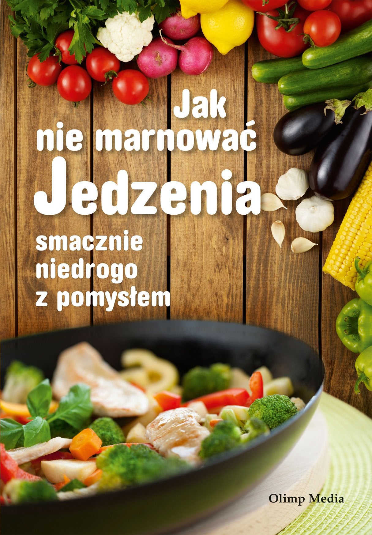 Jak nie marnować jedzenia: smacznie, niedrogo, z pomysłem Books