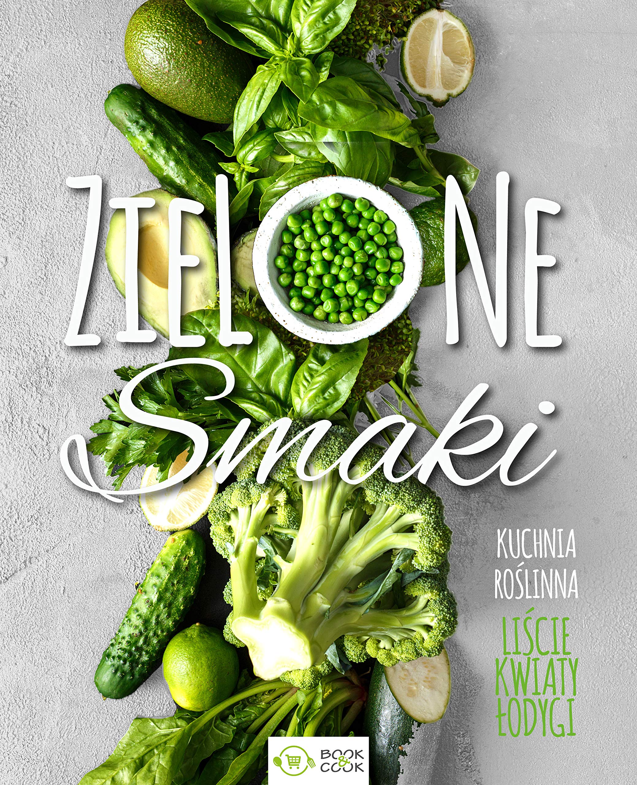 Zielone smaki: Kuchnia roślinna – liście, kwiaty, łodygi Cooking & Enjoying