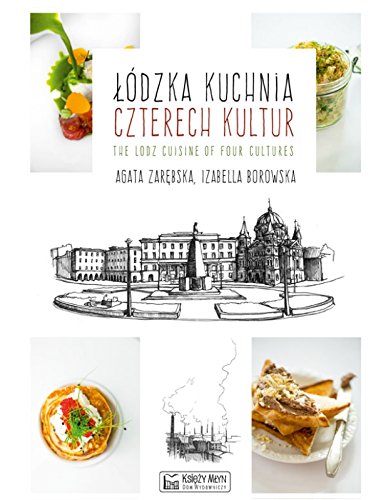 Lodzka kuchnia czterech kultur The Lodz Cuisine of Four Cultures Cooking & Enjoying