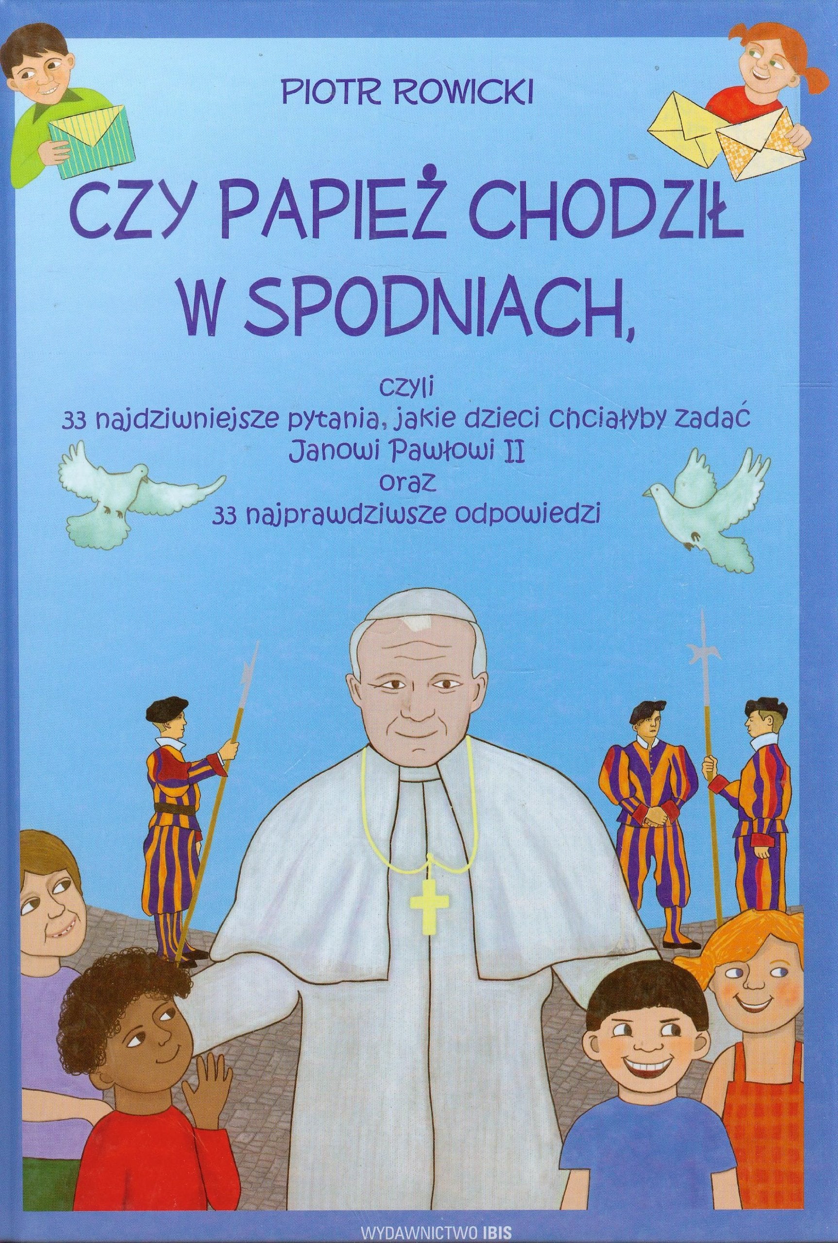 Czy papież chodził w spodniach, czyli 33 najdziwniejsze pytania, jakie dzieci chciałyby zadać Janowi Pawłowi II oraz 33 najprawdziwsze odpowiedzi book