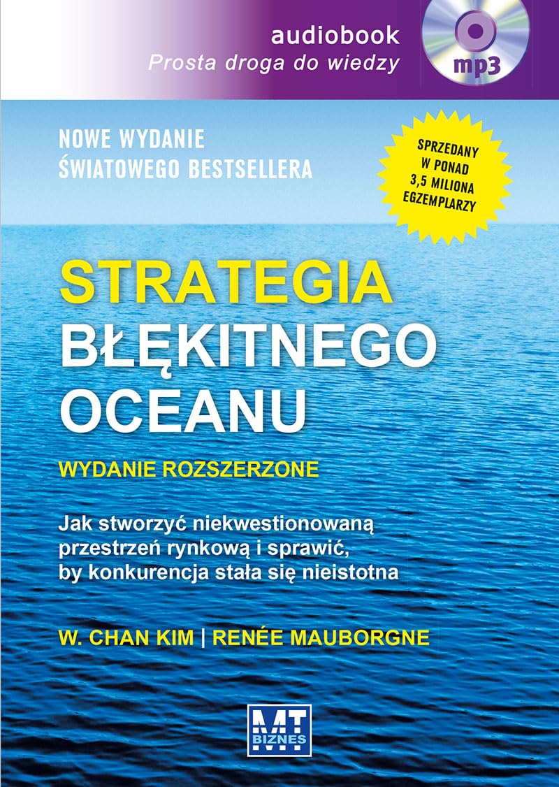 Strategia blekitnego oceanu Wydanie rozszerzone: Jak stworzyć niekwestionowaną przestrzeń rynkową i sprawić, by konkurencja stała się nieistotna Business, Finance & Career