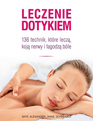 Leczenie dotykiem: 136 technik, które leczą, koja nerwy i łagodzą ból Books