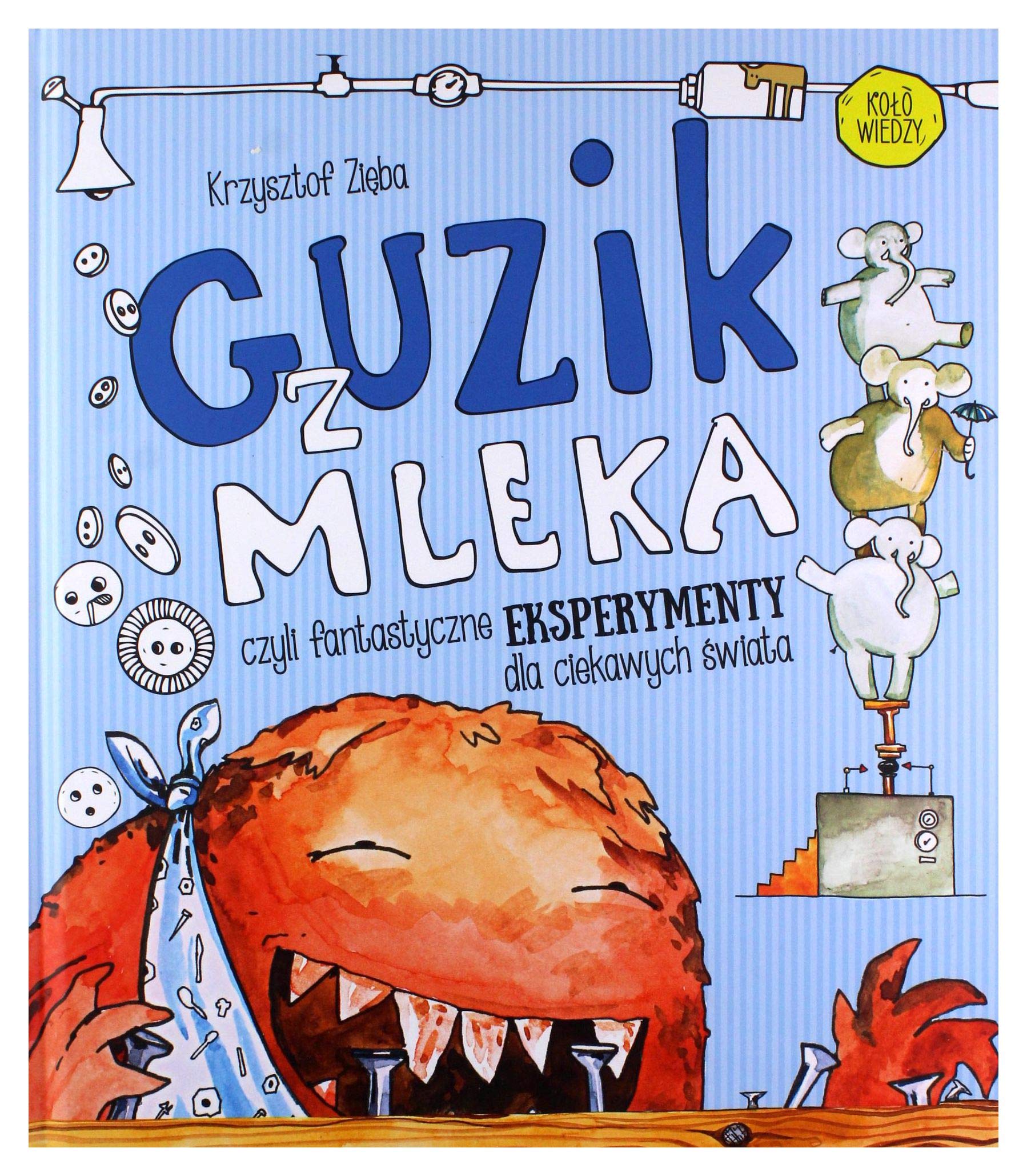 Guzik z mleka czyli fantastyczne eksperymenty dla ciekawych swiata (KOŁO WIEDZY) Children's books