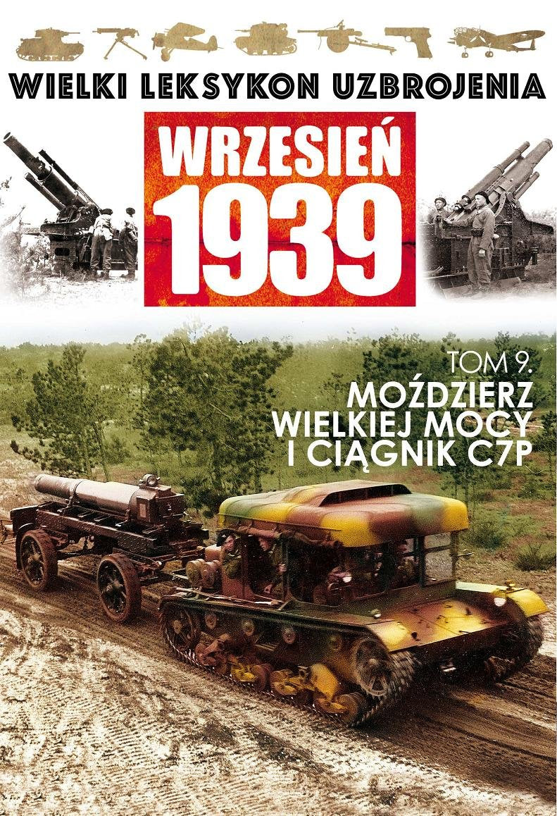 Wielki Leksykon Uzbrojenia Wrzesien 1939 Tom 9 Mozdzierz wielkiej mocy i ciagnik C7P book