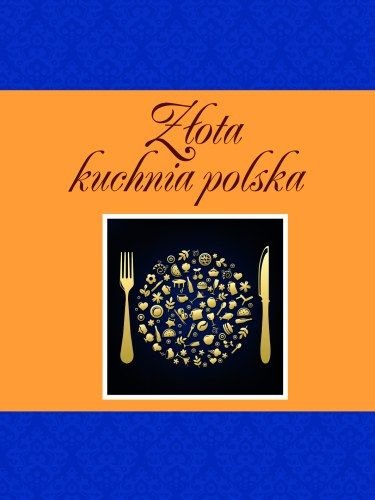 Zlota Kuchnia Polska (Polska wersja jezykowa) book
