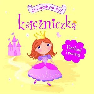 Chcialabym byc ksiezniczka. Dotknij i poczuj Books
