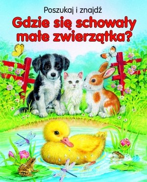 Gdzie sie schowaly male zwierzatka? Poszukaj i znajdz (polish) book