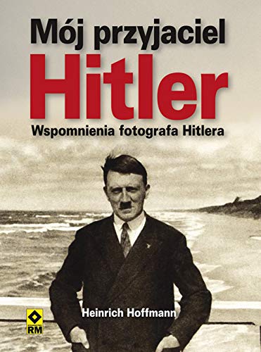 Mój przyjaciel Hitler: Wspomnienia fotografa Hitlera Books