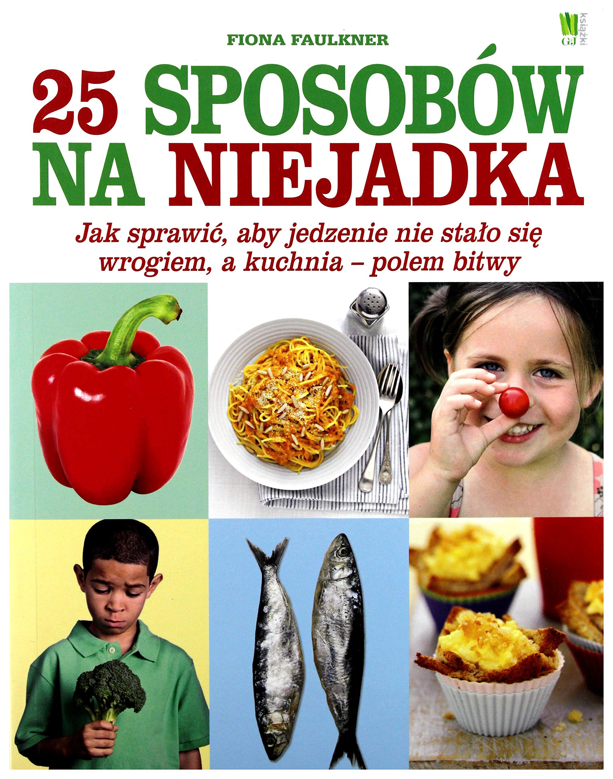 25 sposobów na niejadka: Jak sprawić, aby jedzenie nie stało się wrogiem, a kuchnia – polem bitwy Books