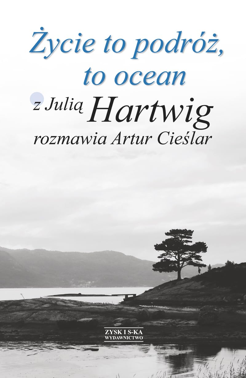 Życie to podróż, to ocean Z Julią Hartwig rozmawia Artur Cieślar Books
