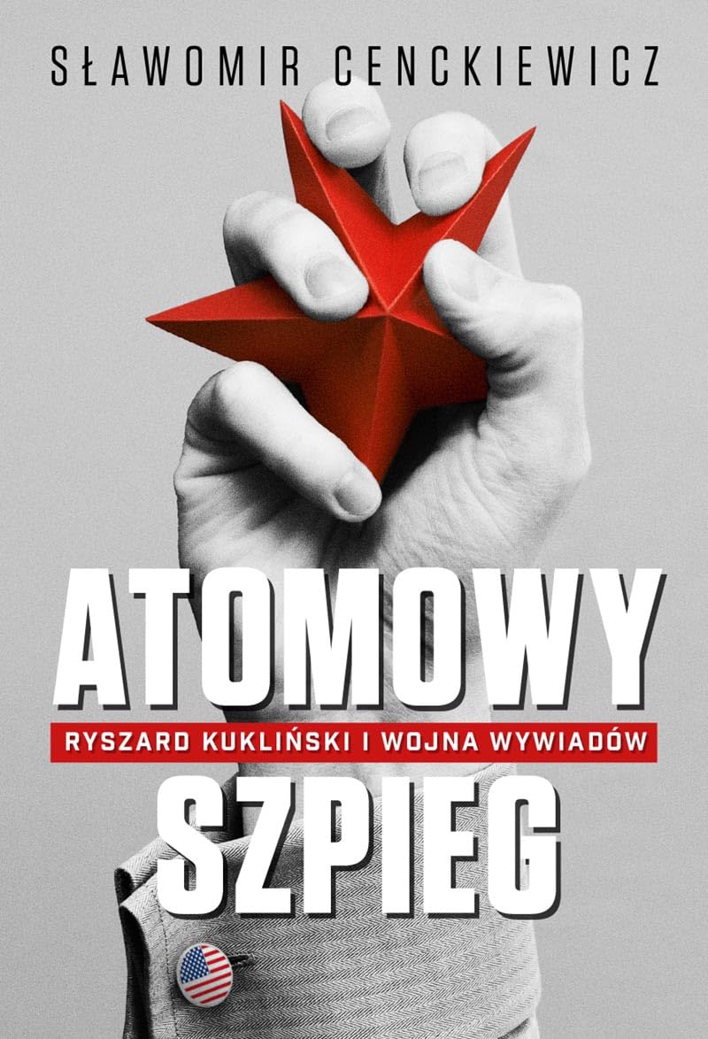 Atomowy szpieg: Ryszard Kukliński i wojna wywiadów Biographies & Memoirs