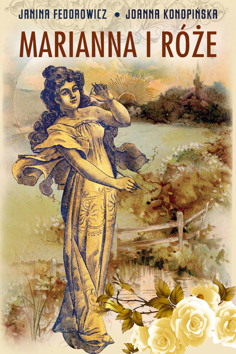 Marianna i róże: Życie codzienne w Wielkopolsce w latach 1890-1914 z tradycji rodzinnej book