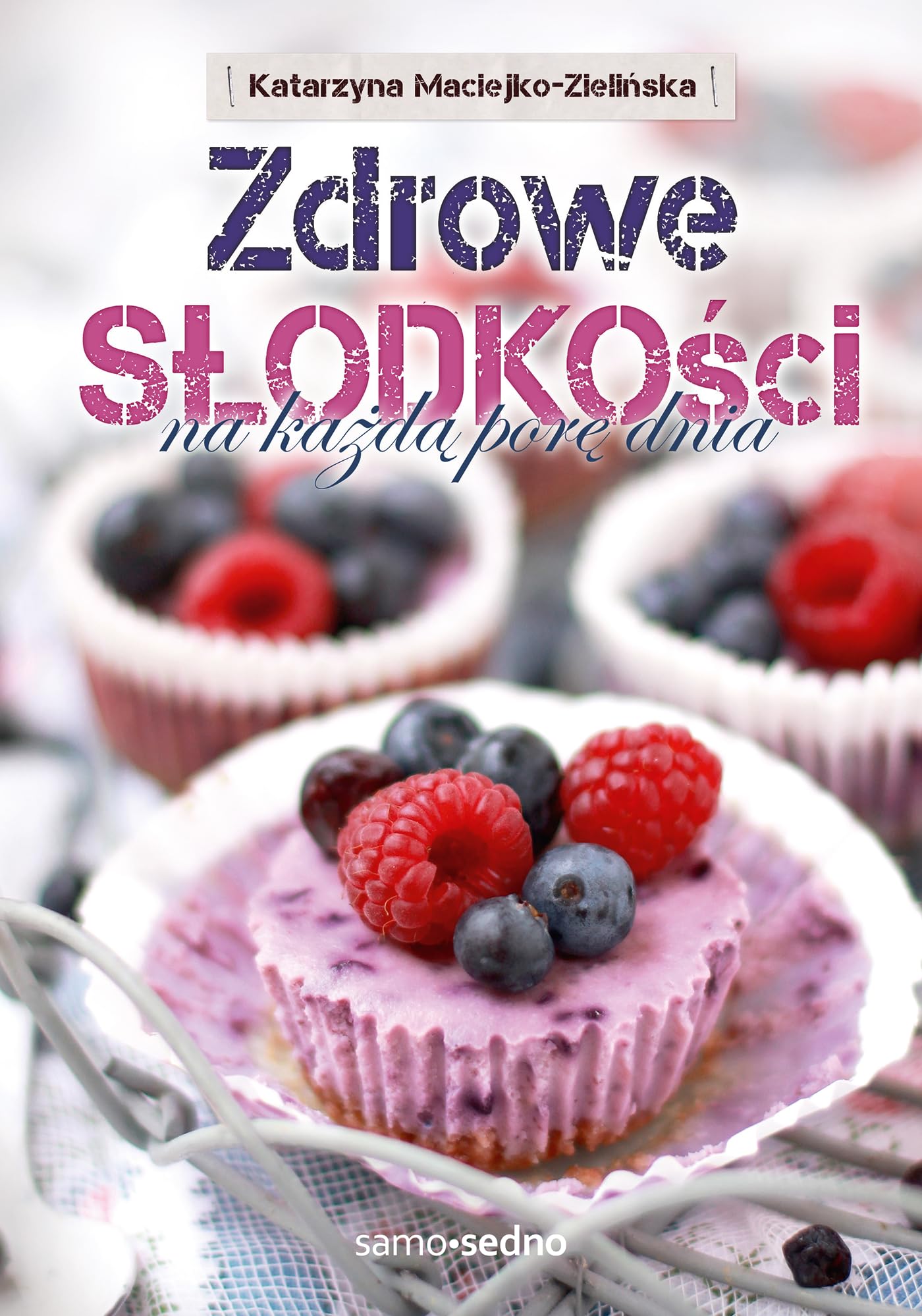 Zdrowe slodkosci na kazda pore dnia Cooking & Enjoying