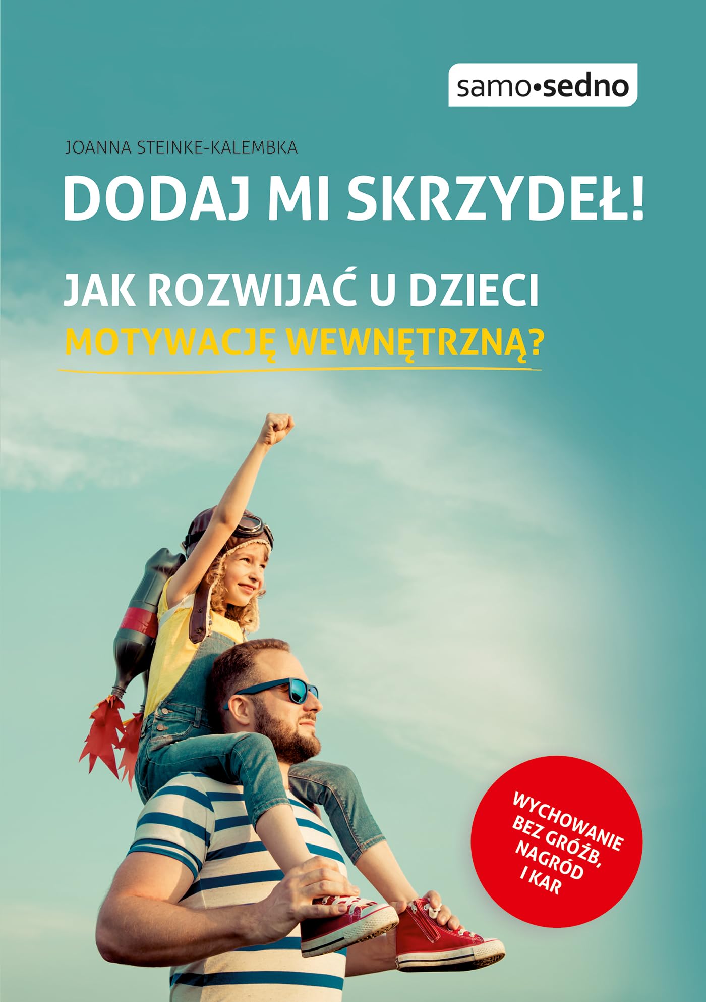 Dodaj mi skrzydel!: Jak rozwijać u dzieci motywację wewnętrzną? (SAMO SEDNO) Business, Finance & Career