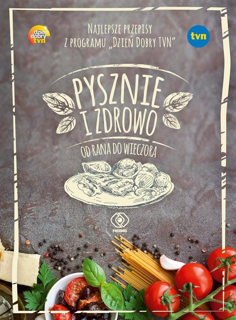 Pysznie i zdrowo od rana do wieczora: Najlepsze przepisy z programu "Dzień Dobry TVN" (Dieta i żywienie) Cooking & Enjoying