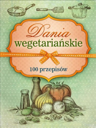 Dania wegetariańskie: 100 przepisów Books