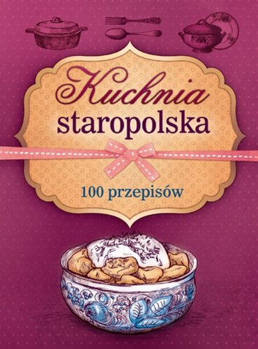 Kuchnia staropolska: 100 przepisów Books