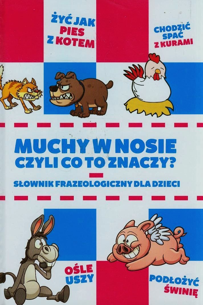 Muchy w nosie czyli co to znaczy Slownik frazeologiczny dla dzieci General education