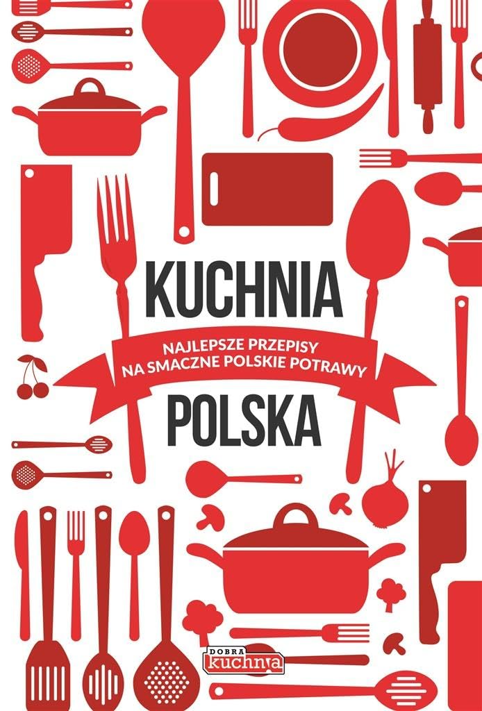 Kuchnia polska: Najlepsze przepisy na smaczne polskie potrawy (DOBRA KUCHNIA) Books