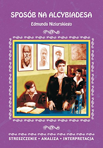 Sposób na Alcybiadesa Edmunda Niziurskiego. Streszczenie, analiza, interpretacja (OPRACOWANIA LEKTUR) Books