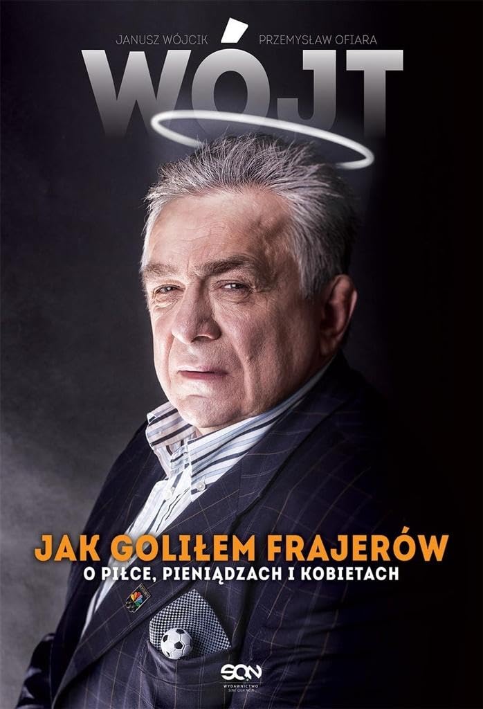 Wojt Jak golilem frajerow: O piłce, pieniądzach i kobietach Social Sciences