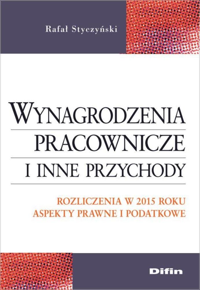 Wynagrodzenia pracownicze i inne przychody: Rozliczenia w 2015 roku. Aspekty prawne i podatkowe Law