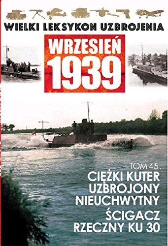 Ciezki kuter uzbrojony nieuchwytny Scigacz rzeczny KU 30 (WIELKI LEKSYKON UZBROJENIA WRZESIEŃ 1939) Reference Books