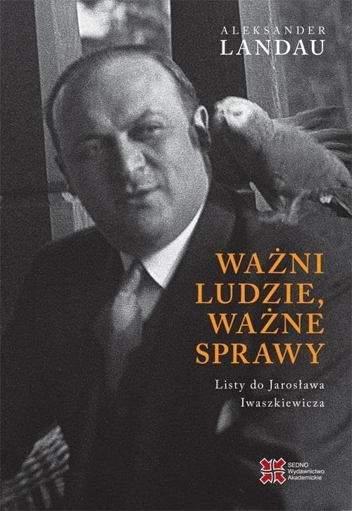 Ważni ludzie ważne sprawy: Listy do Jarosława Iwaszkiewicza Books