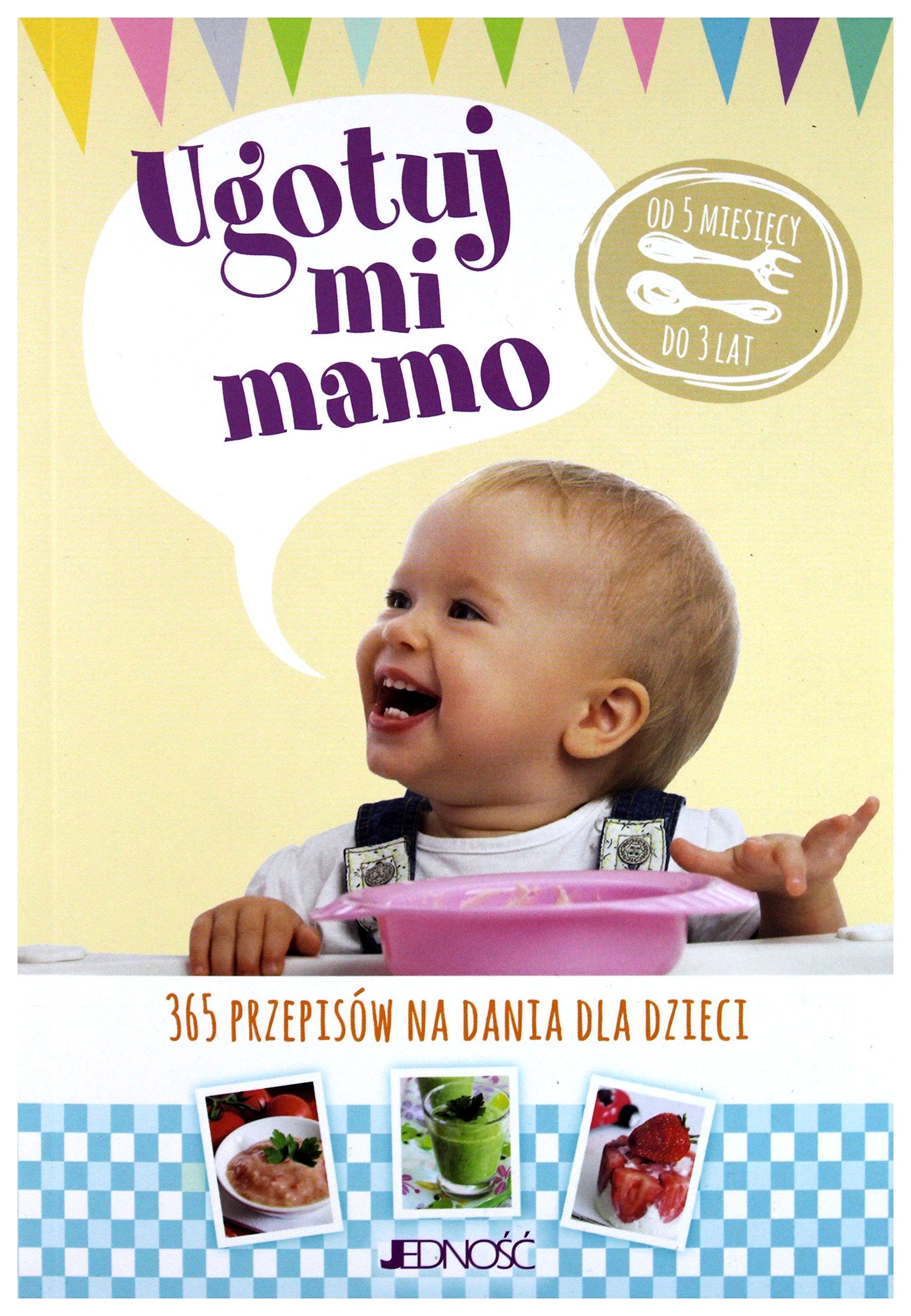 Ugotuj mi mamo. 365 przepisĂlw na dania dla dzieci od 5 miesiÄcy do 3 lat Books