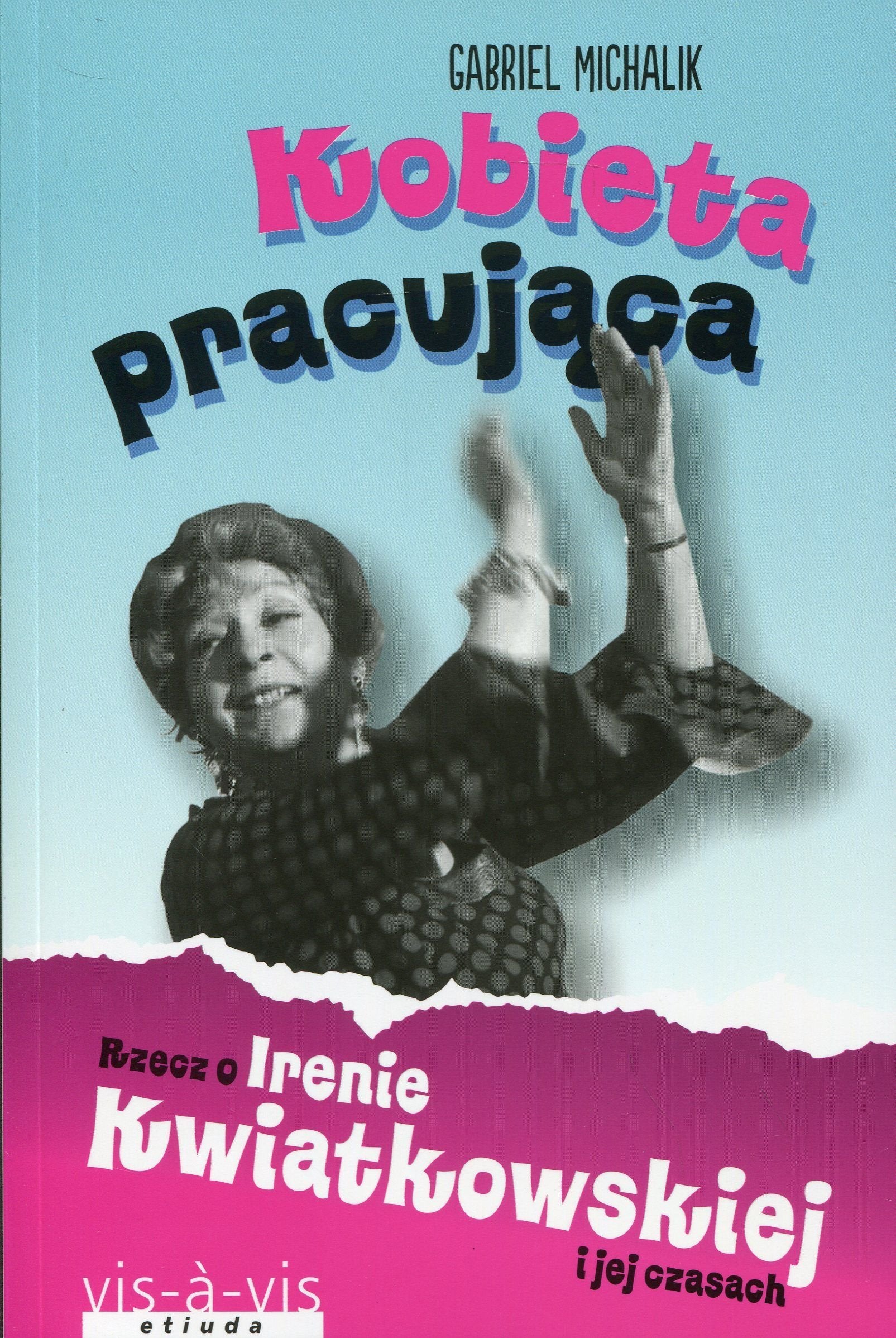 Kobieta pracujaca Rzecz o Irenie Kwiatkowskiej i jej czasach book