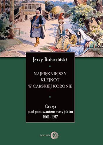 Najpiekniejszy klejnot w carskiej koronie: Gruzja pod panowaniem rosyjskim 1801-1917 Social Sciences