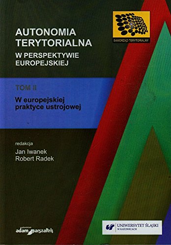 Autonomia terytorialna w perspektywie europejskiej Tom 2: W europejskiej praktyce ustrojowej (SAMORZĄD TERYTORIALNY) Law
