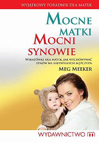 Mocne matki mocni synowie: Wskazówki dla matek, jak wychowywać synów na niezwykłych mężczyzn Social Sciences