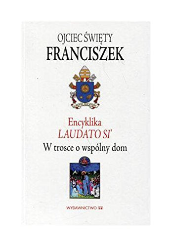 Encyklika Laudato Si. W trosce o wspĂłlny dom - PapieĹź Franciszek Books