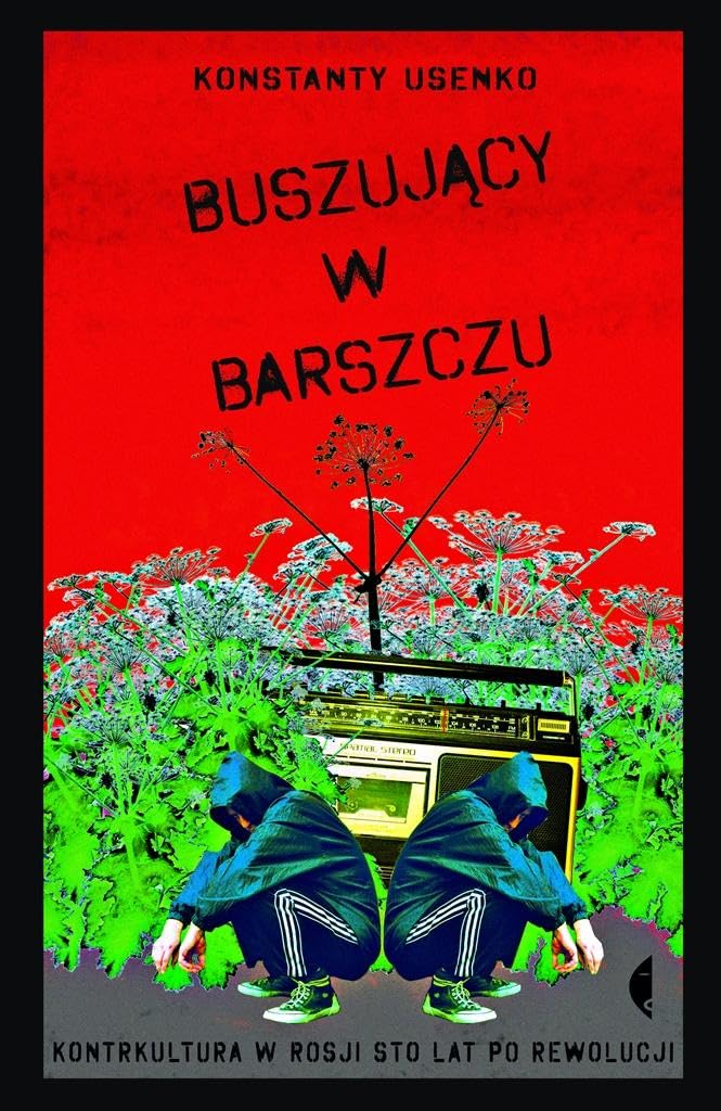 Buszujacy w barszczu: Kontrkultura w Rosji sto lat po rewolucji Memories