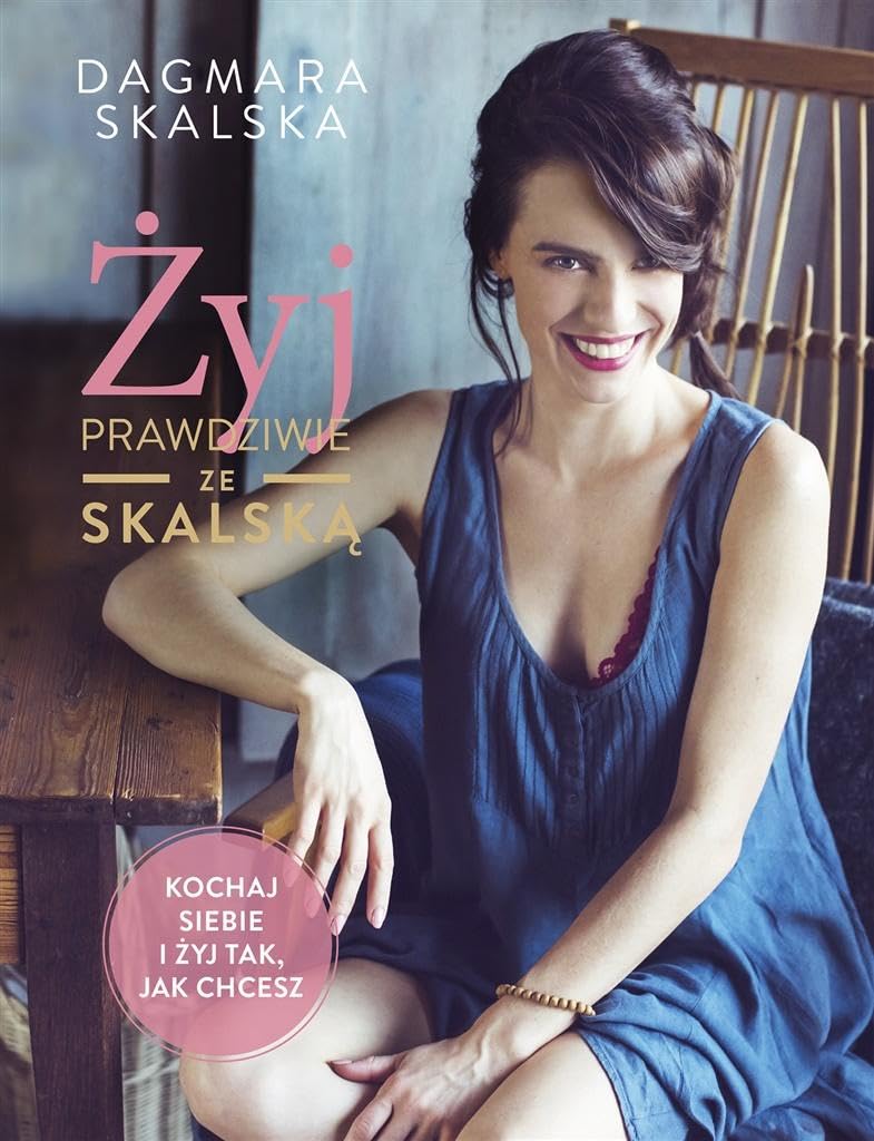 Żyj prawdziwie ze Skalską: Kochaj siebie i żyj tak, jak chcesz Books