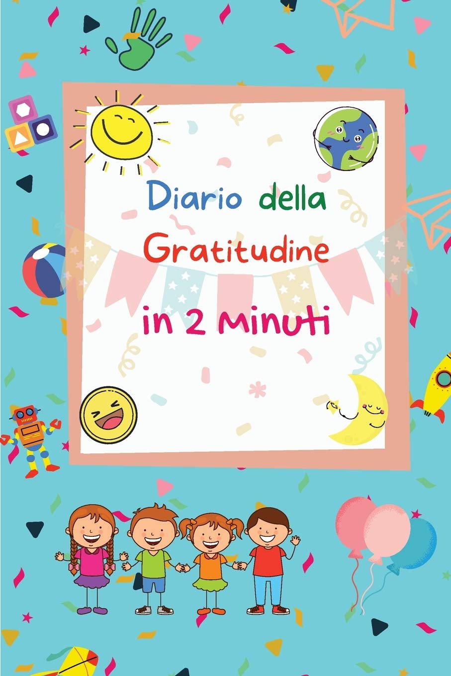 Diario della Gratitudine in 2 Minuti: Semplice Diario per Insegnare ai Bambini a Praticare la Gratitudine e la Consapevolezza - 120 Pagine Tiptoi & Games