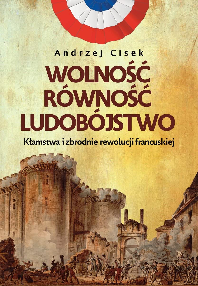Wolność równość ludobójstwo: Kłamstwa i zbrodnie rewolucji francuskiej Books