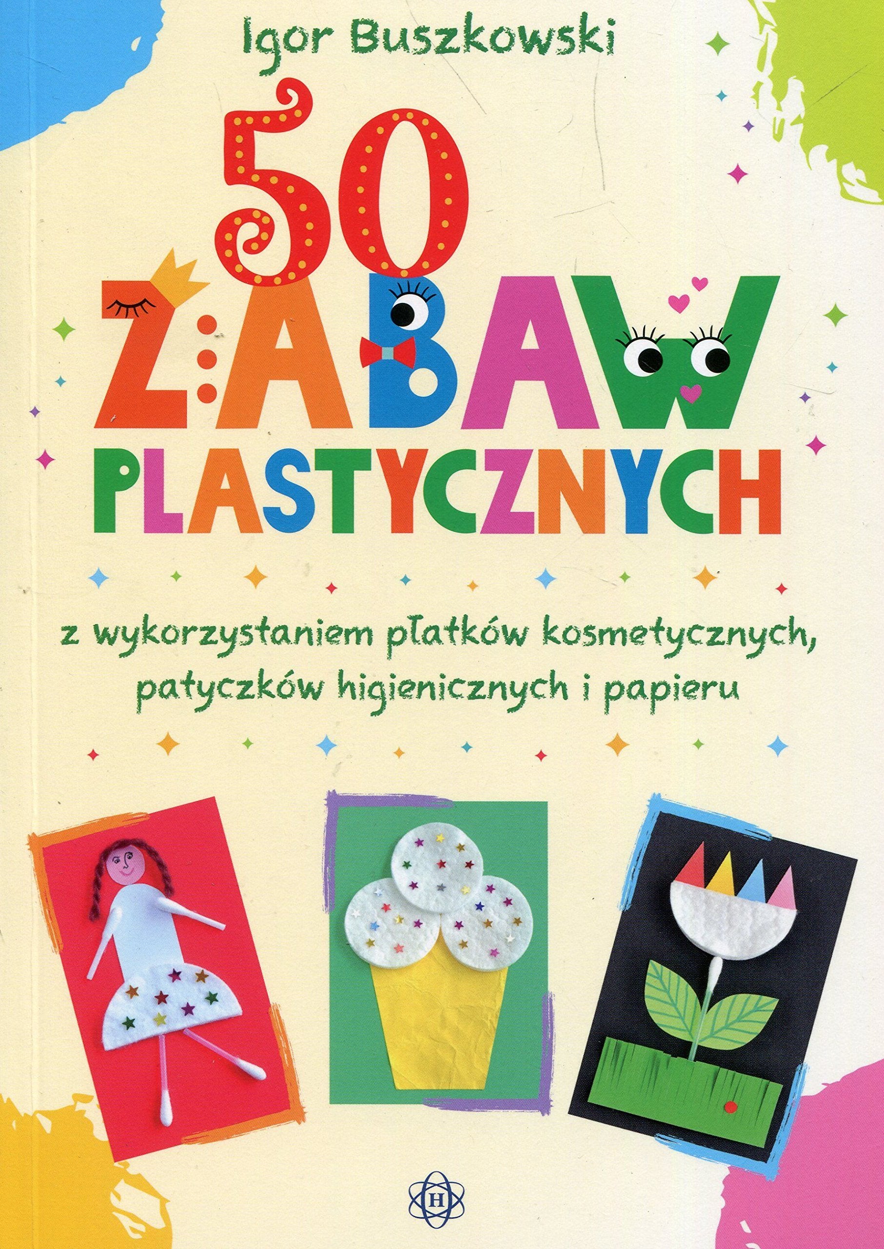 50 zabaw plastycznych z wykorzystaniem platkow kosmetycznych, patyczkow higienicznych i papieru Education & Training