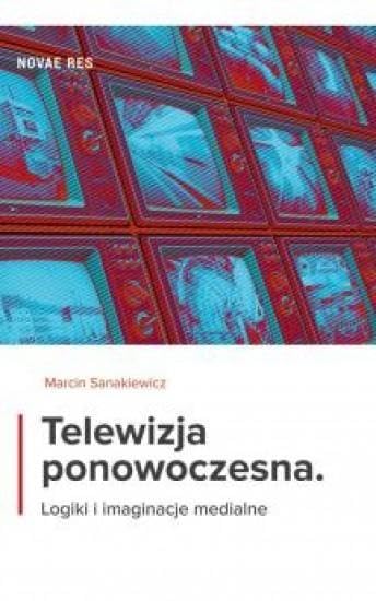 Telewizja ponowoczesna: Logiki i imaginacje medialne Media & Communication
