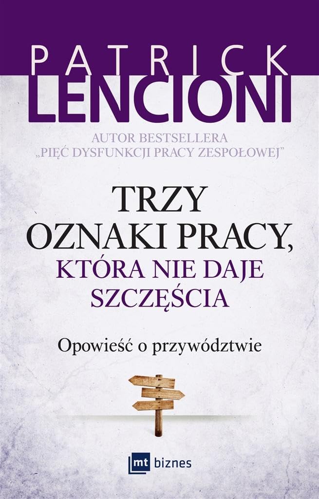 Trzy oznaki pracy, ktora nie daje szczescia: Opowieść o przywództwie Business, Finance & Career
