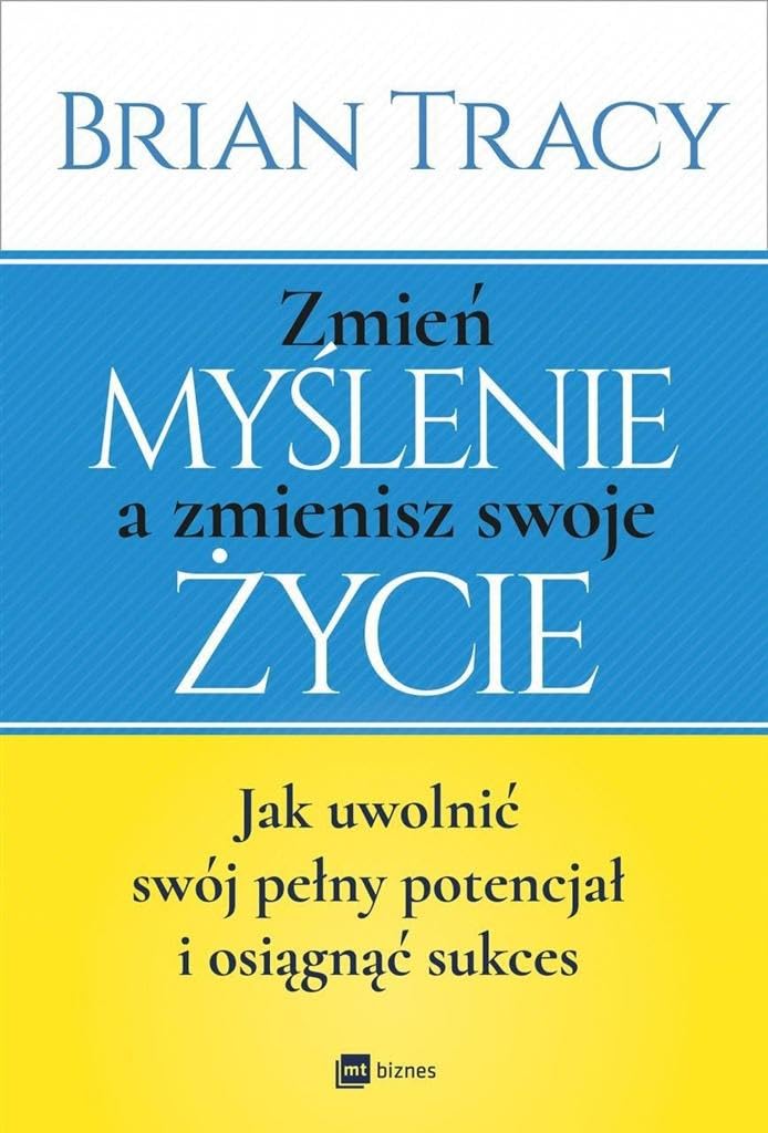 Zmien myslenie a zmienisz swoje zycie: Jak uwolnić swój potencjał i osiągnąć sukces Business, Finance & Career