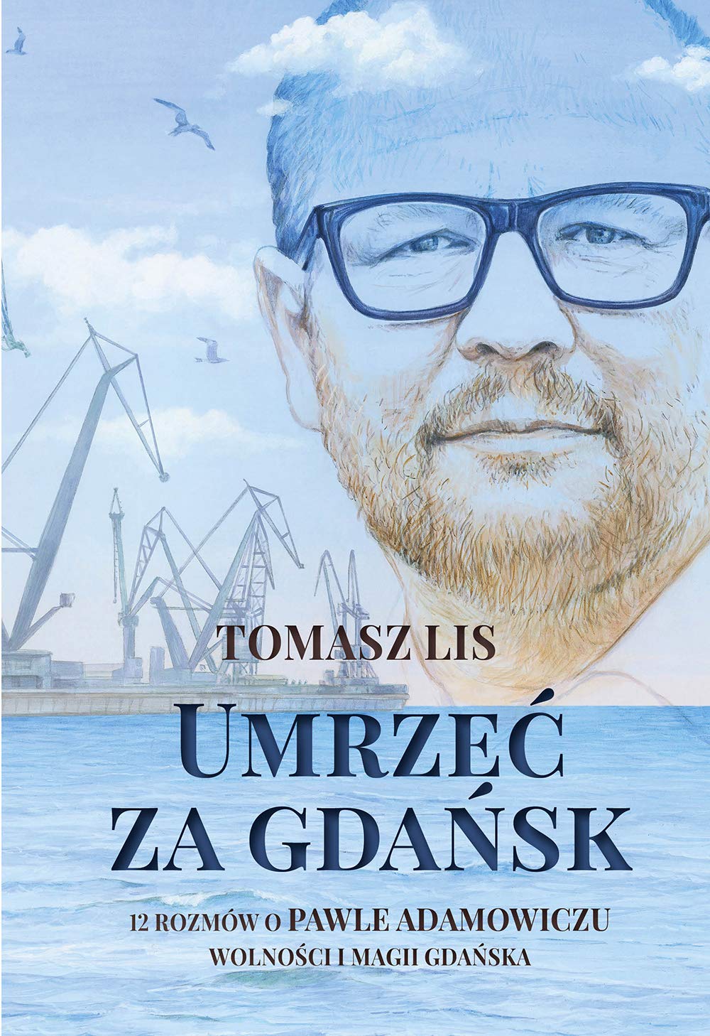 Umrzeć za Gdańsk: 12 rozmów o Pawle Adamowiczu wolności i magii Gdańska Books